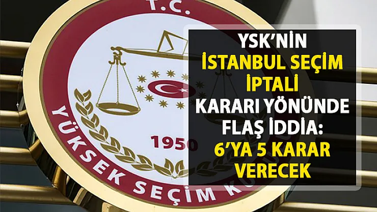 YSK'nin İstanbul kararı hakkında flaş iddialar! YSK, İstanbul seçim iptali kararı verir mi?