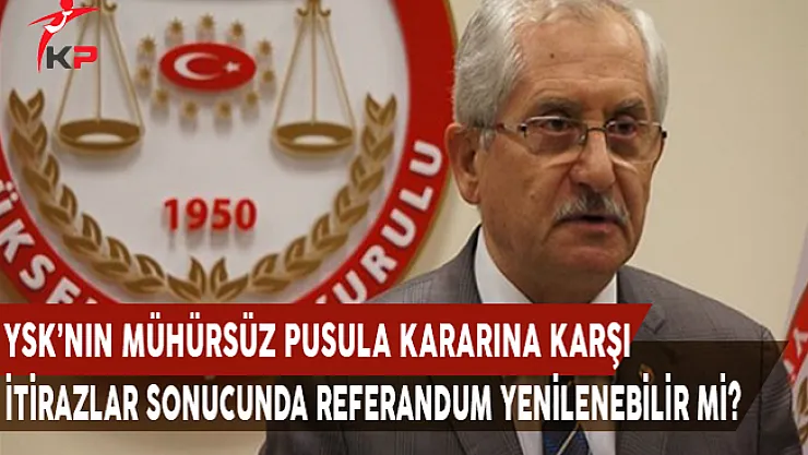 YSK'nın Mühürsüz Pusula Kararı'na Karşı Bir Başvuru Yolu Var Mı? Referandum Yenilenebilir Mi?