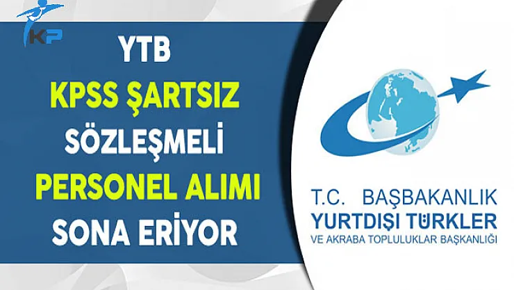 YTB KPSS Şartsız Sözleşmeli Personel Alımı Sona Eriyor