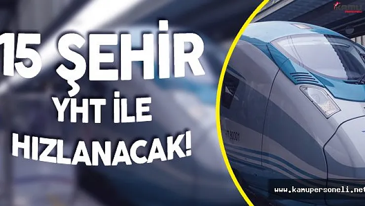 Yüksek Hızlı Tren Hamlesi ! 15 İl YHT Müjdesi