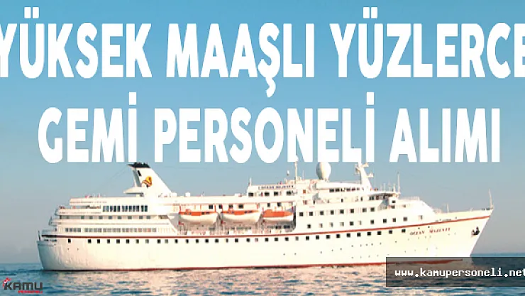 Yüksek Maaşlı Yüzlerce Gemi Personeli Alımı Devam Ediyor