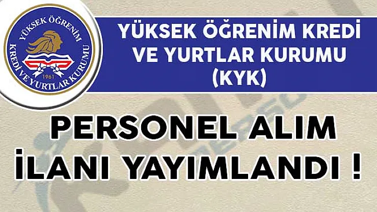 Yüksek Öğrenim Kredi ve Yurtlar Kurumu (KYK) Personel Alım İlanı Yayımlandı!
