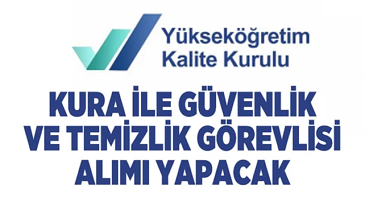 Yükseköğretim Kalite Kurulu kura ile güvenlik ve temizlik görevlisi alımı yapacak!