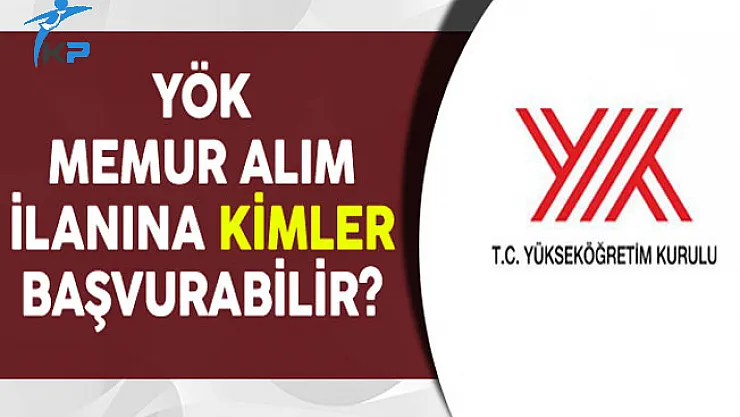 Yükseköğretim Kurulu (YÖK) Memur Alımına Kimler Başvurabilir?