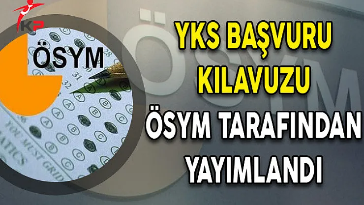 Yükseköğretim Kurumları Sınavı (YKS) Başvuru Kılavuzu ÖSYM Tarafından Yayımlandı