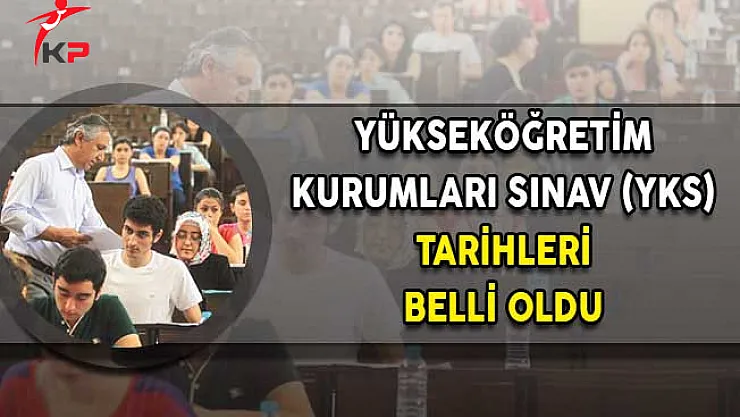 Yükseköğretim Kurumları Sınavı (YKS) Tarihleri Belli Oldu!