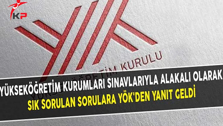 Yükseköğretim Kurumları Sınavlarıyla Alakalı Olarak Sık Sorulan Sorulara YÖK'den Yanıt Geldi