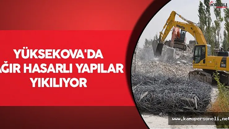 Yüksekova'da Ağır Hasarlı Yapılar Yıkılıyor