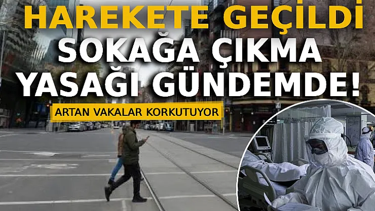 Yükselen Vakalar Sonrası Harekete Geçildi: Sokağa Çıkma Yasağı Gündemde!