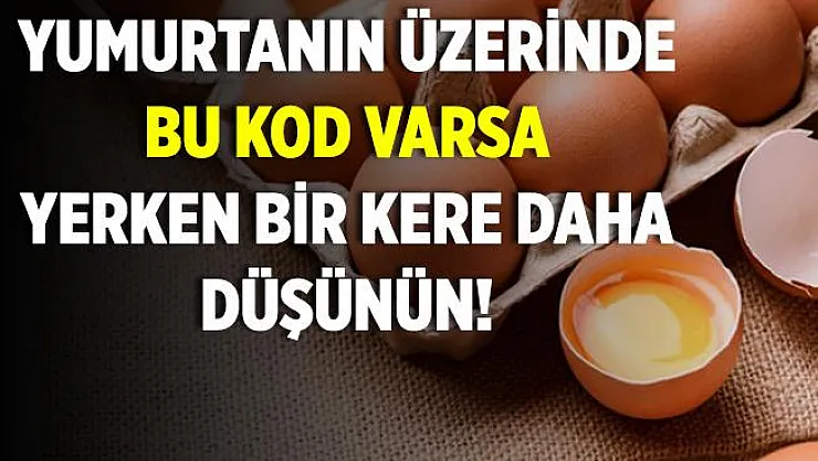 Yumurta alırken çok dikkat edin! Bu kod yazıyorsa almak için bir kere daha düşünün!
