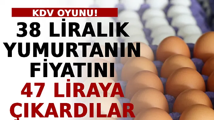 Yumurtada KDV Oyunu! 38 Liralık Yumurtanın Fiyatını 47 Liraya Çıkardılar