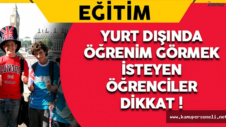 Yurt Dışında Öğrenim Görmek İsteyen Öğrenciler Dikkat !
