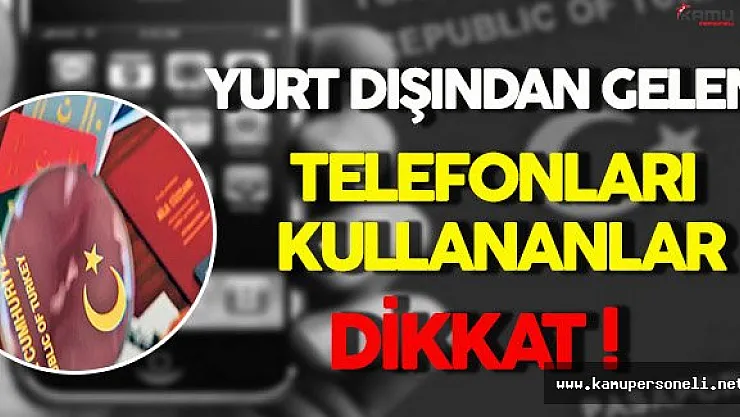 Yurt Dışından Getirilen Telefonları Kullananlara Önemli Uyarılar