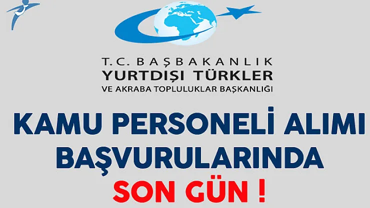 Yurtdışı Türkler ve Akraba Topluluklar Başkanlığı Kamu Personeli Alımında Son Gün !