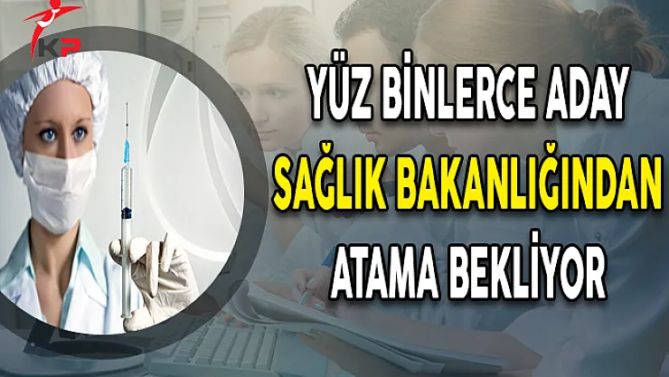 Yüz Binlerce Aday Sağlık Bakanlığından Atama Bekliyor