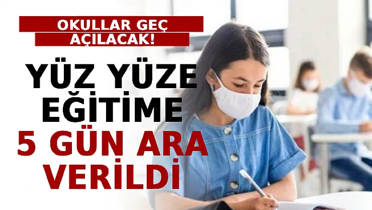 Yüz Yüze Eğitime 5 Gün Ara Verildi! Okullar Geç Açılacak!