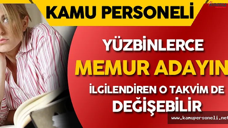 Yüzbinlerce Memur Adayını Yakından İlgilendiren Atama Takvimi de Değişebilir