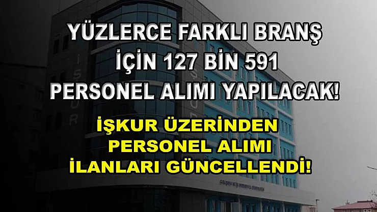 Yüzlerce Farklı Branş İçin 127 Bin 591 Personel Alımı Yapılacak! İŞKUR Üzerinden Personel Alımı İlanları Güncellendi!