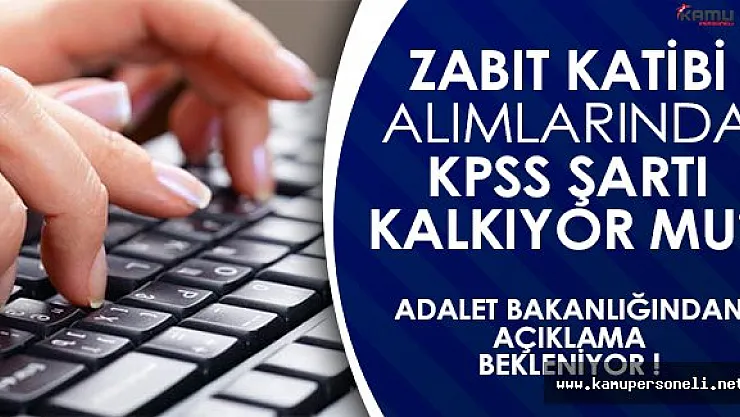 Zabıt Katibi Alımlarında KPSS Şartı Kalkıyor Mu? Bakanlıktan Açıklama Bekleniyor!