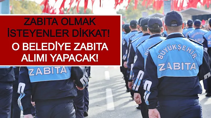 Zabıta Olmak İsteyenler Dikkat! O Belediye Zabıta Alımı Yapacak!