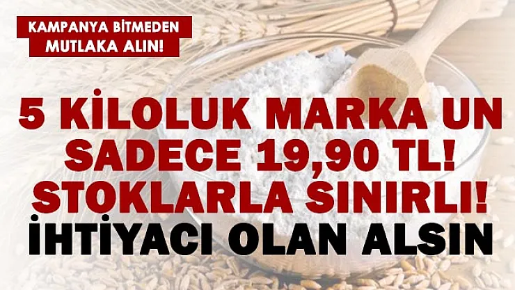 Zam gelmeden hemen alın! 5 kiloluk marka un sadece 19,90 TL! Stoklarla sınırlı..