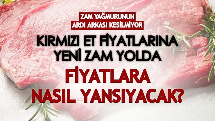 Zam yağmurunun ardı arkası kesilmiyor! Kırmızı et fiyatlarına yeni zam yolda: Fiyatlara nasıl yansıyacak?