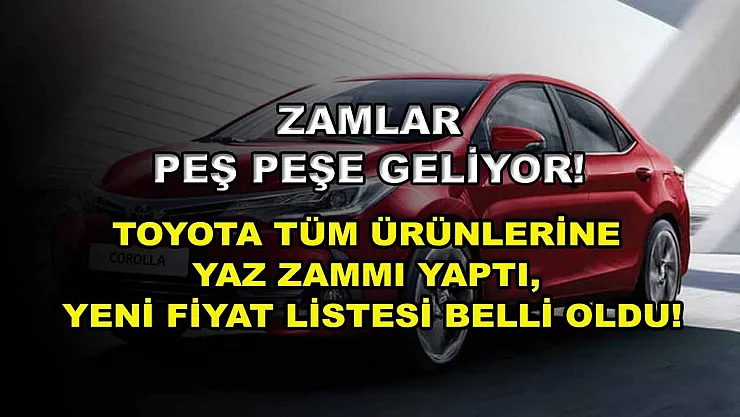 Zamlar peş peşe geliyor! Toyota tüm ürünlerine yaz zammı yaptı, yeni fiyat listesi belli oldu!