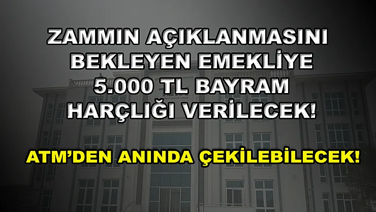 Zammın açıklanmasını bekleyen emekliye 5.000 TL bayram harçlığı verilecek! ATM'den anında çekilebilecek!