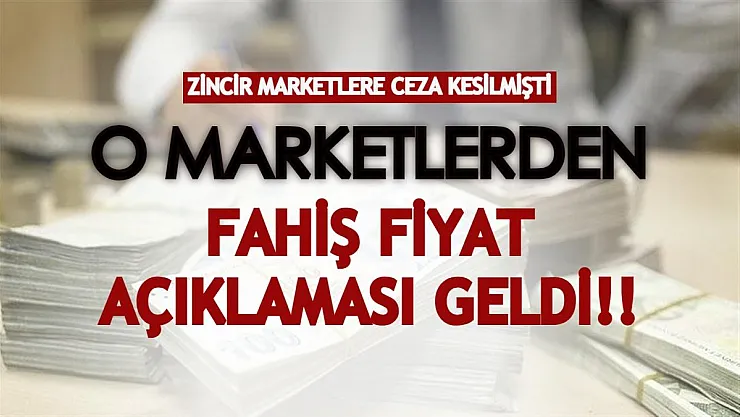 Zincir marketlere ceza kesilmişti! O marketlerden fahiş fiyat açıklaması geldi