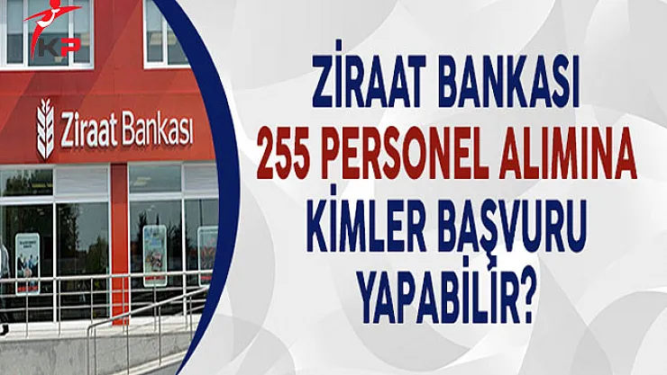 Ziraat Bankası 255 Personel Alımına Kimler Başvuru Yapabilir?