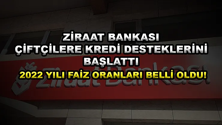 Ziraat Bankası çiftçilere kredi desteklerini başlattı, 2022 yılı faiz oranları belli oldu!