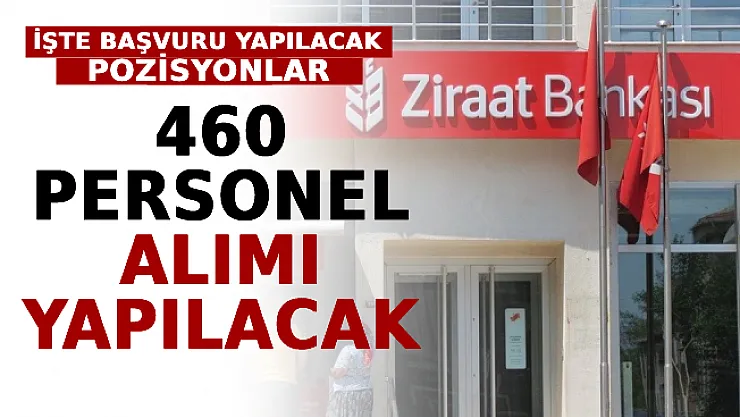 Ziraat Bankası Duyurdu: 460 Personel Alımı Yapılacak! İşte Başvuru Yapılacak Pozisyonlar