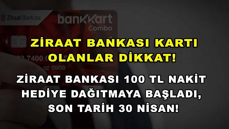 Ziraat Bankası kartı olanlar dikkat! Ziraat Bankası 100 TL nakit hediye dağıtmaya başladı, son tarih 30 Nisan!