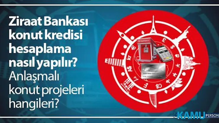 Ziraat Bankası konut kredisi hesaplama nasıl yapılır? Ziraat Bankası anlaşmalı konut projeleri hangileri?