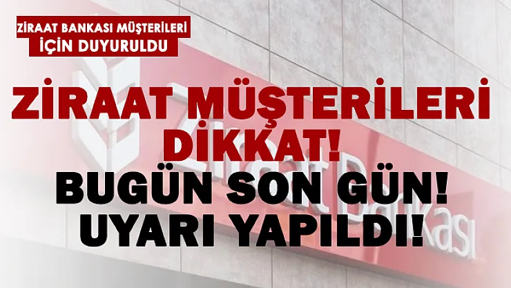 Ziraat Bankası müşterileri dikkat! Uyarı yapıldı! Bugün son gün!