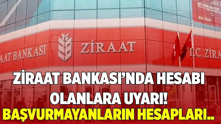 Ziraat Bankası'nda hesabı olanlar dikkat! Başvurmayanların hesapları devredilecek!