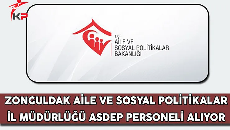 Zonguldak Aile ve Sosyal Politikalar İl Müdürlüğü ASDEP Alım İlanı