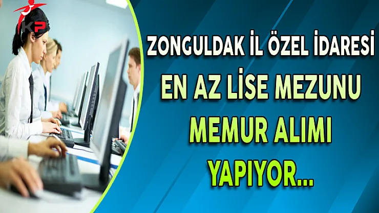 Zonguldak İl Özel İdaresi En Az Lise Mezunu Memur Alımı Yapıyor