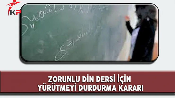 Zorunlu Din Dersi İçin Yürütmeyi Durdurma Kararı
