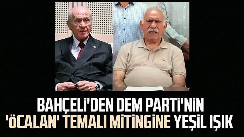 Bahçeli'den Şok Yeşil Işık: DEM Parti'nin Öcalan'a Özgürlük Mitingine 'Hiçbir Mahsuru Yok' Dedi