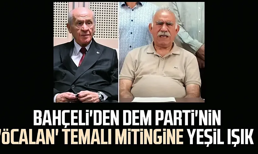 Bahçeli'den Şok Yeşil Işık: DEM Parti'nin Öcalan'a Özgürlük Mitingine 'Hiçbir Mahsuru Yok' Dedi