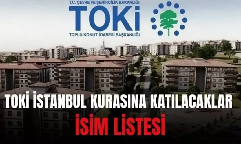 İstanbul TOKİ kura çekilişi ne zaman? TOKİ İstanbul kurasına katılacaklar İSİM LİSTESİ: İstanbul TOKİ kurasına katılacakların isimleri açıklandı mı?